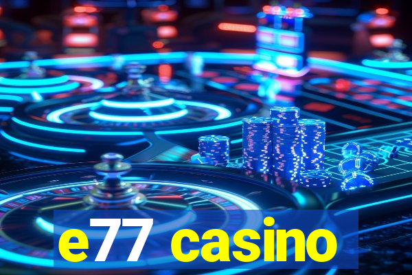 e77 casino